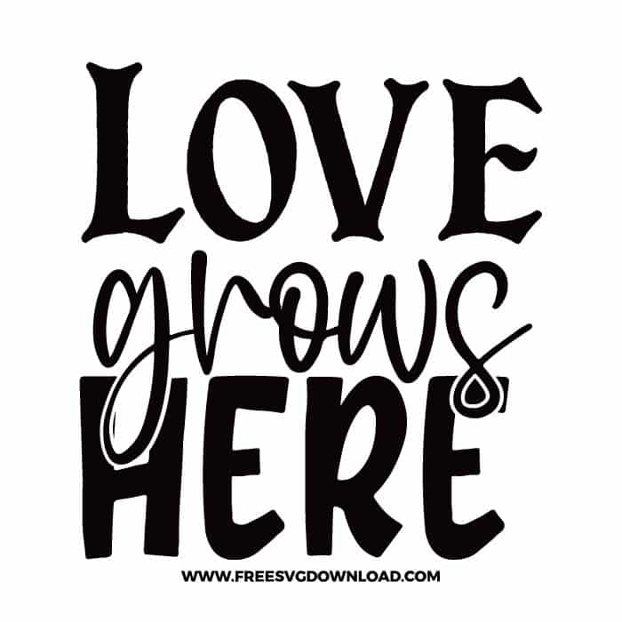 Love Grows Here Free Svg Png Free Cut Files Free Svg Download