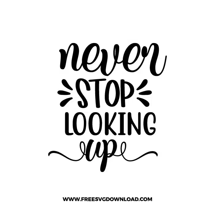 Never Stop Looking Up Free SVG & PNG Download | Free SVG Download
